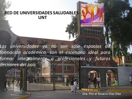 RED DE UNIVERSIDADES SALUDABLES - UNT Las universidades ya no son sólo espacios de formación académica, son el escenario ideal para formar integralmente.