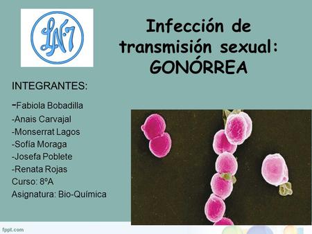 Infección de transmisión sexual: GONÓRREA INTEGRANTES: - Fabiola Bobadilla -Anais Carvajal -Monserrat Lagos -Sofía Moraga -Josefa Poblete -Renata Rojas.