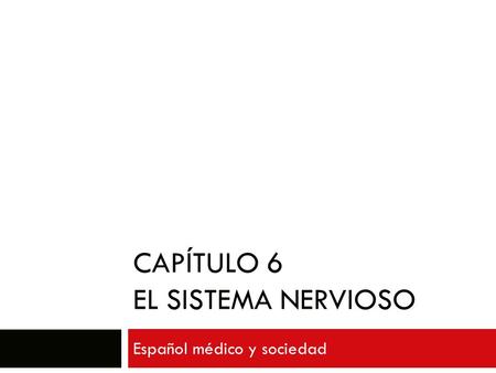 CAPÍTULO 6 EL SISTEMA NERVIOSO Español médico y sociedad.