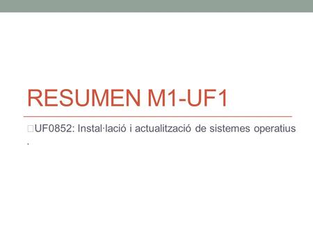 RESUMEN M1-UF1 UF0852: Instal∙lació i actualització de sistemes operatius.