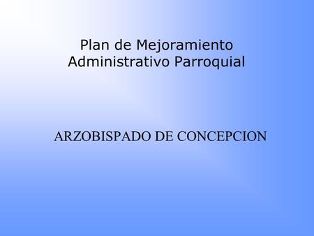 ARZOBISPADO DE CONCEPCION Plan de Mejoramiento Administrativo Parroquial.
