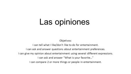 Las opiniones Objetivos: I can tell what I like/don’t like to do for entertainment. I can ask and answer questions about entertainment preferences. I can.
