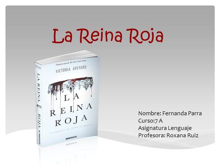 La Reina Roja Nombre: Fernanda Parra Curso:7 A Asignatura Lenguaje Profesora: Roxana Ruiz.