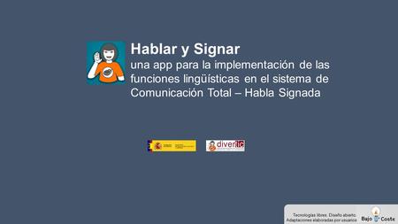 Hablar y Signar una app para la implementación de las funciones lingüísticas en el sistema de Comunicación Total – Habla Signada Tecnologías libres. Diseño.