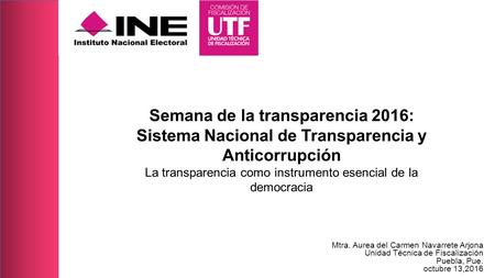 Semana de la transparencia 2016: Sistema Nacional de Transparencia y Anticorrupción La transparencia como instrumento esencial de la democracia Mtra. Aurea.