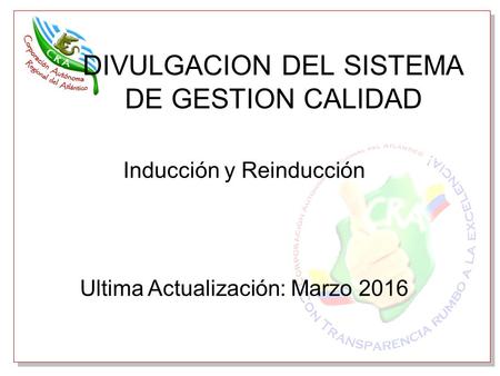 VEHICULOS DE VISITA DIVULGACION DEL SISTEMA DE GESTION CALIDAD Inducción y Reinducción Ultima Actualización: Marzo 2016.