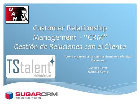 Customer Relationship Management - “CRM” Gestión de Relaciones con el Cliente “Como organizar a tus clientes de manera efectiva” Marzo 2012 Gustavo Tovar.