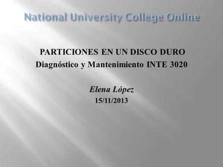 PARTICIONES EN UN DISCO DURO Diagnóstico y Mantenimiento INTE 3020 Elena López 15/11/2013.