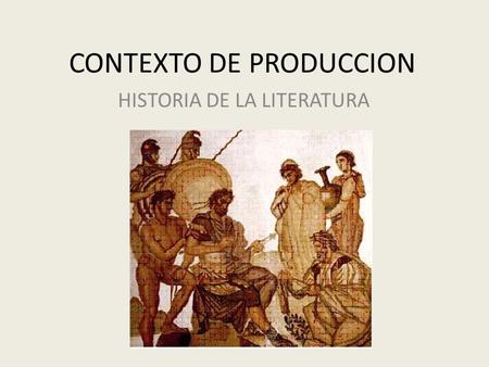 CONTEXTO DE PRODUCCION HISTORIA DE LA LITERATURA.