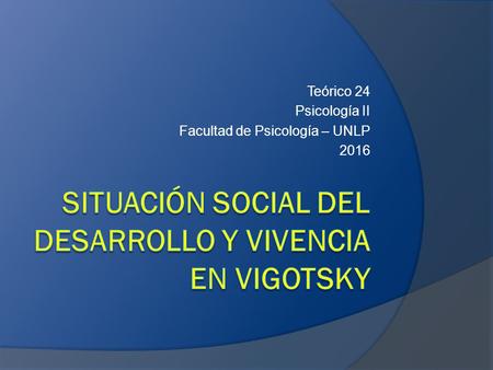 Teórico 24 Psicología II Facultad de Psicología – UNLP 2016.