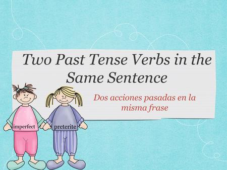 Two Past Tense Verbs in the Same Sentence Dos acciones pasadas en la misma frase preterite imperfect.