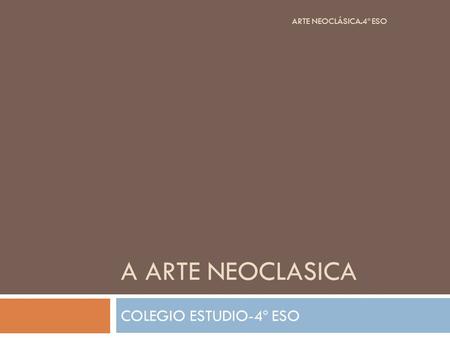 A ARTE NEOCLASICA COLEGIO ESTUDIO-4º ESO ARTE NEOCLÁSICA.4º ESO.