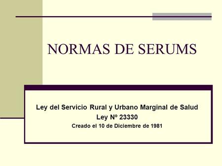 NORMAS DE SERUMS Ley del Servicio Rural y Urbano Marginal de Salud Ley Nº Creado el 10 de Diciembre de 1981.