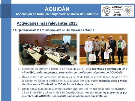 Actividades más relevantes 2015  Organización de la I Miniolimpiada de Química de Cantabria 2 AQUIQÁN Asociación de Química e Ingeniería Química de Cantabria.