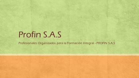 Profin S.A.S Profesionales Organizados para la Formación Integral - PROFIN S.A.S.