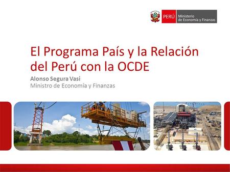 Alonso Segura Vasi Ministro de Economía y Finanzas El Programa País y la Relación del Perú con la OCDE.