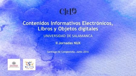 Contenidos Informativos Electrónicos, Libros y Objetos digitales UNIVERSIDAD DE SALAMANCA Santiago de Compostela, Junio 2016 II Jornadas NUX.