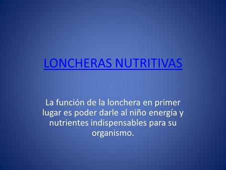 LONCHERAS NUTRITIVAS La función de la lonchera en primer lugar es poder darle al niño energía y nutrientes indispensables para su organismo.