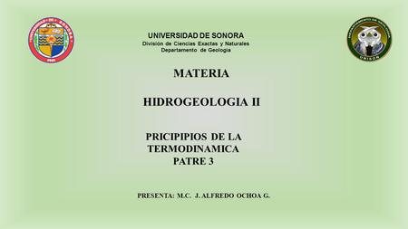 PRICIPIPIOS DE LA TERMODINAMICA PATRE 3 PRESENTA: M.C. J. ALFREDO OCHOA G. UNIVERSIDAD DE SONORA División de Ciencias Exactas y Naturales Departamento.