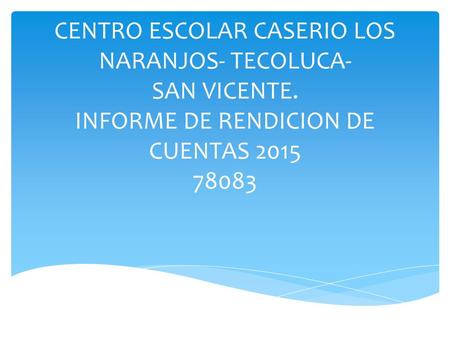 CENTRO ESCOLAR CASERIO LOS NARANJOS- TECOLUCA- SAN VICENTE. INFORME DE RENDICION DE CUENTAS