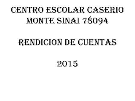 CENTRO ESCOLAR CASERIO MONTE SINAI RENDICION DE CUENTAS 2015.