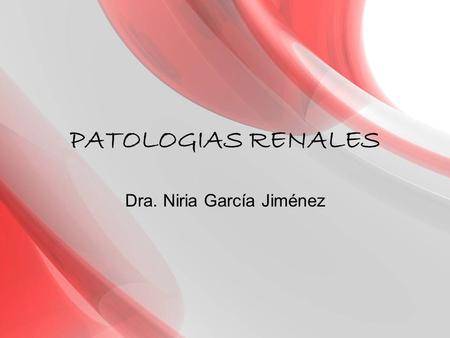 PATOLOGIAS RENALES Dra. Niria García Jiménez. Patologías Síndrome nefrotico Pielonefritis Tumores de células renales Síndrome nefrítico Necrosis tubular.