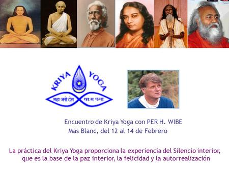 Encuentro de Kriya Yoga con PER H. WIBE Mas Blanc, del 12 al 14 de Febrero La práctica del Kriya Yoga proporciona la experiencia del Silencio interior,