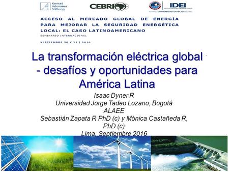 Evolución y perspectivas del mercado eléctrico Colombiana Isaac Dyner R Universidad Jorge Tadeo Lozano, Bogotá ALAEE Sebastián Zapata R PhD (c) y Mónica.
