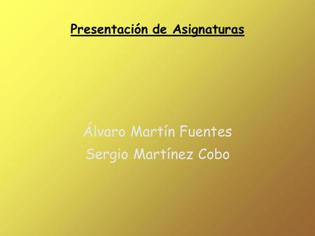 Presentación de Asignaturas Álvaro Martín Fuentes Sergio Martínez Cobo.