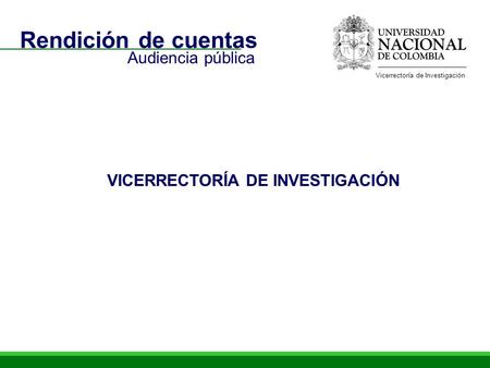 Rendición de cuentas Audiencia pública VICERRECTORÍA DE INVESTIGACIÓN Vicerrectoría de Investigación.