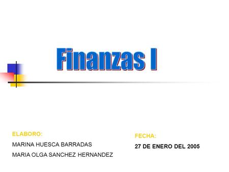 ELABORO: MARINA HUESCA BARRADAS MARIA OLGA SANCHEZ HERNANDEZ FECHA: 27 DE ENERO DEL 2005.
