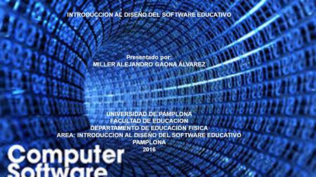 INTRODUCCION AL DISEÑO DEL SOFTWARE EDUCATIVO Presentado por: MILLER ALEJANDRO GAONA ÁLVAREZ UNIVERSIDAD DE PAMPLONA FACULTAD DE EDUCACION DEPARTAMENTO.