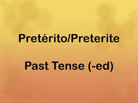 Pretérito/Preterite Past Tense (-ed).  To conjugate regular –ar verbs drop the ending and add: é, aste, ó, amos, asteis, aron Ejemplo: Hablar Yo habléNosotros.