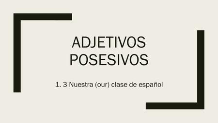 ADJETIVOS POSESIVOS 1. 3 Nuestra (our) clase de español.