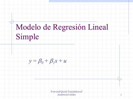 Free and Quick Translation of Anderson's slides1 Modelo de Regresión Lineal Simple y =  0 +  1 x + u.