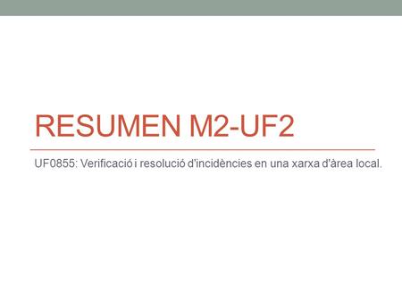 RESUMEN M2-UF2 UF0855: Verificació i resolució d'incidències en una xarxa d'àrea local.
