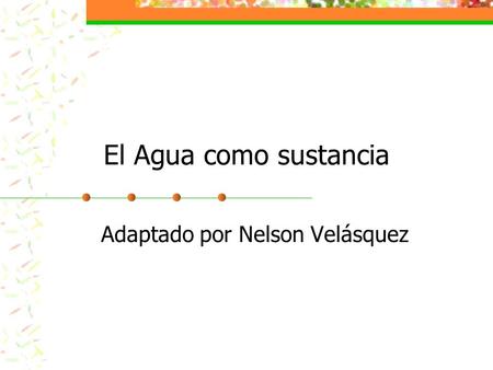 El Agua como sustancia Adaptado por Nelson Velásquez.