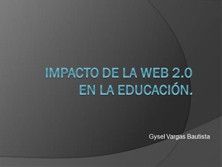 Gysel Vargas Bautista. Laweb2.0 Que es la web 2.0  La Web 2.0 es la representación de la evolución de las aplicaciones tradicionales hacia aplicaciones.