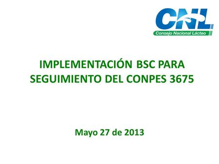 IMPLEMENTACIÓN BSC PARA SEGUIMIENTO DEL CONPES 3675 Mayo 27 de 2013.