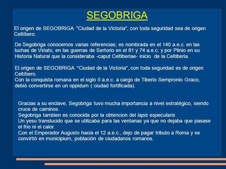 SEGOBRIGA De Segobriga conocemos varias referencias; es nombrada en el 140 a.e.c. en las luchas de Viriato, en las guerras de Sertorio en el 81 y 74 a.e.c.