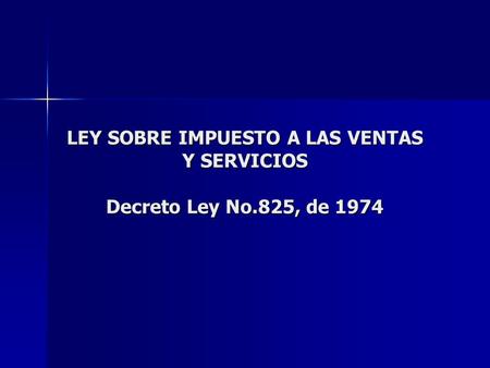 LEY SOBRE IMPUESTO A LAS VENTAS Y SERVICIOS Decreto Ley No.825, de 1974.