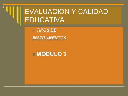 EVALUACION Y CALIDAD EDUCATIVA TIPOS DE INSTRUMENTOS MODULO 3.