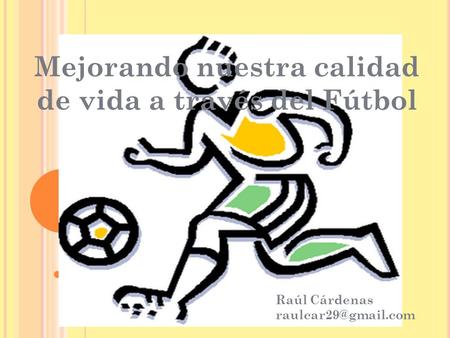 Mejorando nuestra calidad de vida a través del Fútbol Raúl Cárdenas