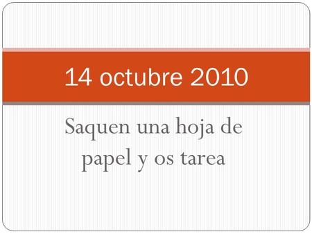 Saquen una hoja de papel y os tarea 14 octubre 2010.