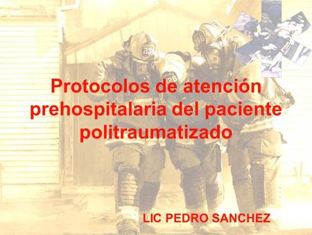 Protocolos de atención prehospitalaria del paciente politraumatizado LIC PEDRO SANCHEZ.