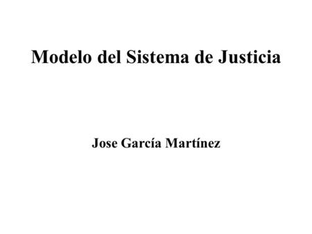 Modelo del Sistema de Justicia Jose García Martínez.