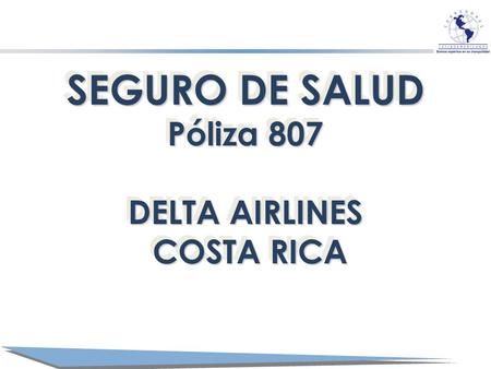 SEGURO DE SALUD Póliza 807 DELTA AIRLINES COSTA RICA COSTA RICA SEGURO DE SALUD Póliza 807 DELTA AIRLINES COSTA RICA COSTA RICA.