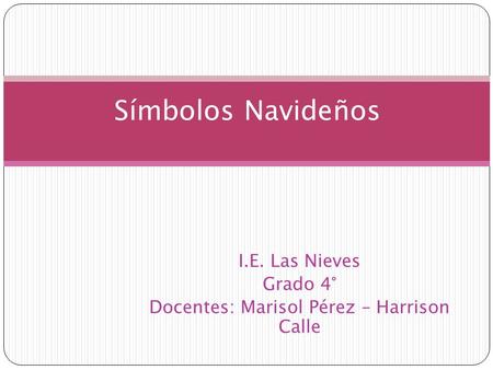 I.E. Las Nieves Grado 4° Docentes: Marisol Pérez – Harrison Calle Símbolos Navideños.
