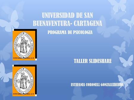 UNIVERSIDAD DE SAN BUENAVENTURA- CARTAGENA PROGRAMA DE PSICOLOGIA TALLER SLIDESHARE ESTEFANIA CORONELL GONZALEZRUBIO.