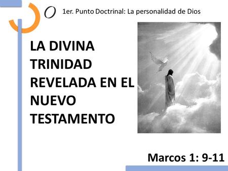 LA DIVINA TRINIDAD REVELADA EN EL NUEVO TESTAMENTO Marcos 1: er. Punto Doctrinal: La personalidad de Dios.